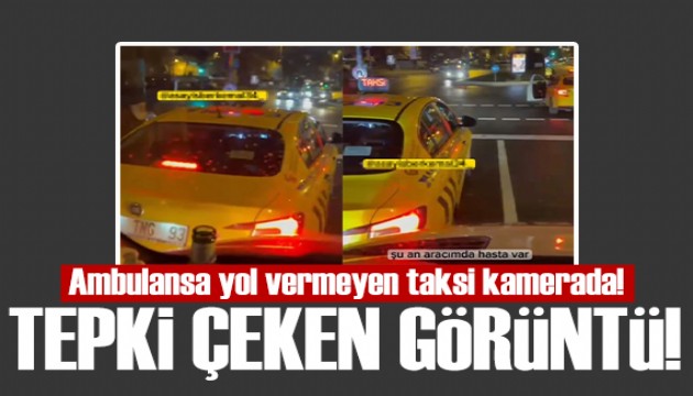 İstanbul'da ambulansa yol vermeyen taksici tepki çekti