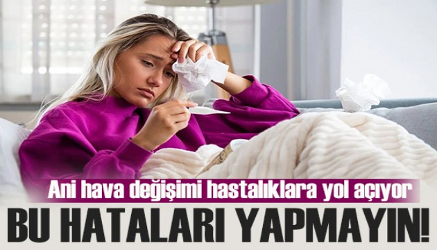 Uzmanı uyardı: Bu hataları yapmayın! Ani hava değişimi hastalıklara yol açıyor