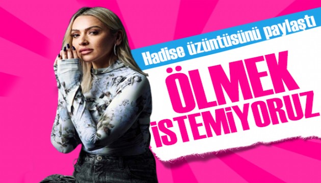Hadise: Her gün kadınlar ölümle tehdit ediliyor!