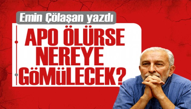 Emin Çölaşan yazdı: Apo ölürse nereye gömülecek?