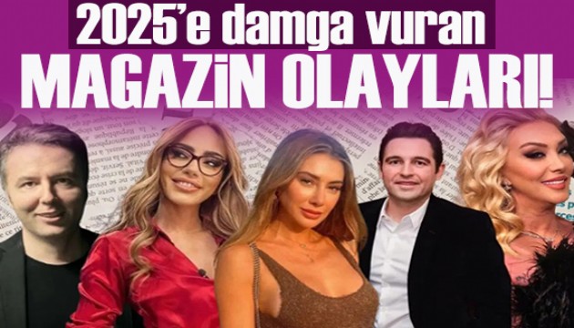 Aşk, ihanet, skandallar: 2025'e damga vuran magazin olayları