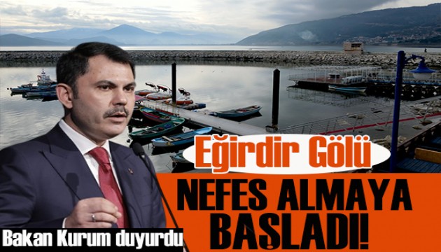 Bakan Kurum duyurdu: Eğirdir Gölü nefes almaya başladı!