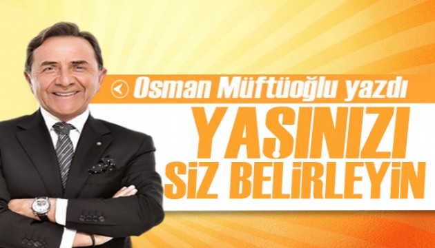 Osman Müftüoğlu yazdı: Biyolojik yaşınızı siz belirleyin