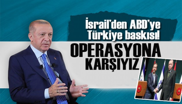 İsrail de ABD'ye  Türkiye baskısı: Operasyona karşıyız!