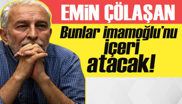 Emin Çölaşan yazdı: Bunlar İmamoğlu'nu içeri atacak