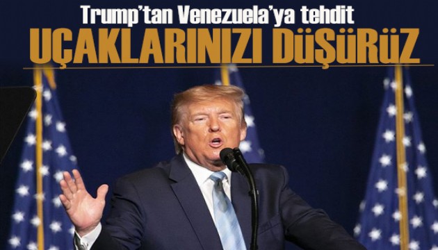 Trump'tan Venezuela'ya tehdit: Uçaklarınızı düşürürüz!