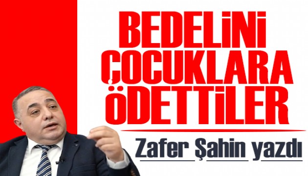Zafer Şahin yazdı: İdeolojik takıntının bedelini çocuklara ödettiler