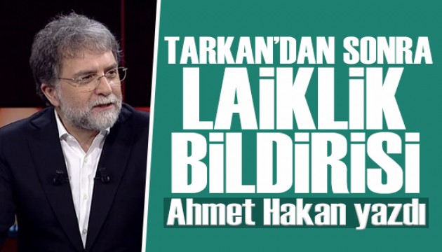 Ahmet Hakan: 'Tarkan'dan sonra laiklik bildirisi'