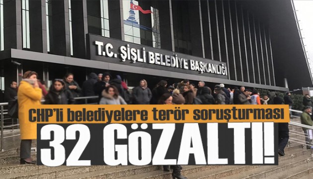 CHP'li belediyelere terör soruşturması: 32 kişi gözaltında