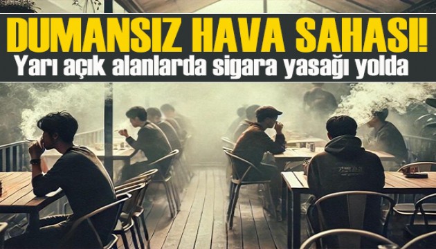 Dumansız hava sahası! Yarı açık alanlara sigara yasağı yolda