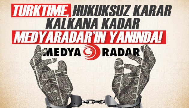 TURKTIME, HUKUKSUZ KARAR KALKANA KADAR MEDYARADAR'IN YANINDA!