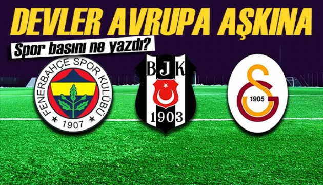 Devler Avrupa aşkına! Spor basını bugün ne yazdı? (30 Ocak)