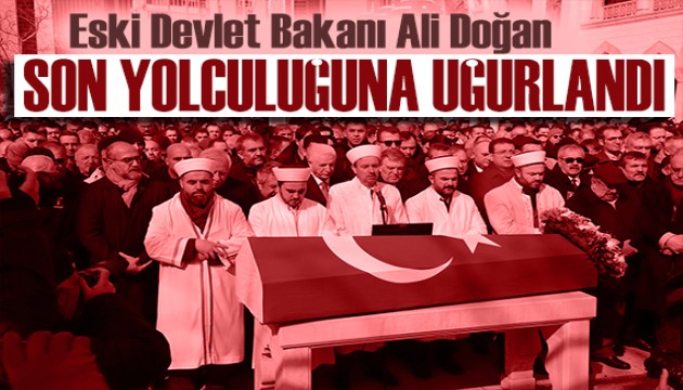 Eski Devlet Bakanı Ali Doğan son yolculuğuna uğurlandı