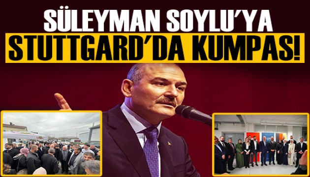 SÜLEYMAN SOYLU'YA STUTTGARD'DA KUMPAS!