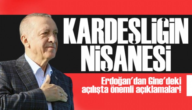 Cumhurbaşkanı Erdoğan Gine'deki açılışta konuştu: Aramızdaki kardeşliğin nişanesi olacak