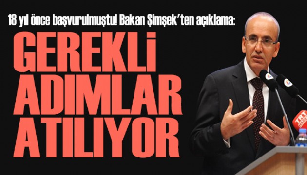 18 yıl önce başvurulmuştu! Bakan Şimşek'ten açıklama: Gerekli adımlar atılıyor