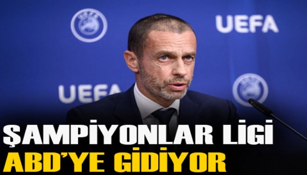 UEFA açıkladı! Şampiyonlar Ligi maçları ABD'de mi oynanacak?