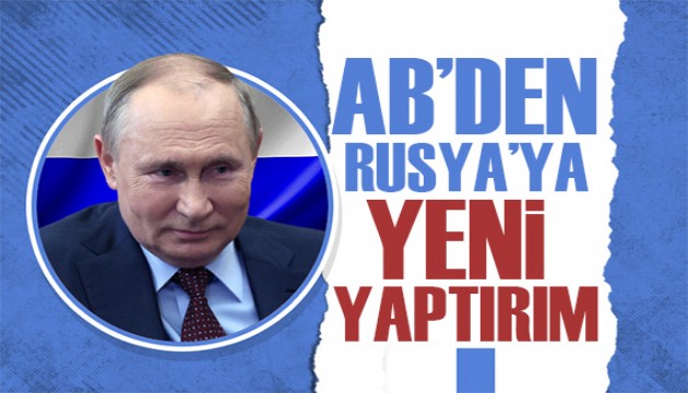 AB'den Rusya'ya yeni yaptırım geliyor