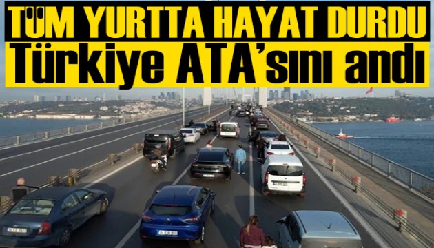 Tüm yurtta hayat durdu: Türkiye Ata'sını andı