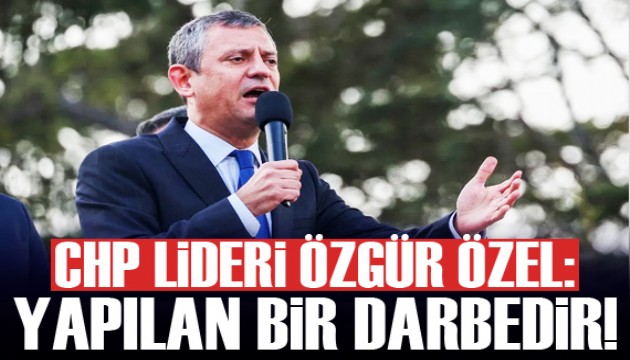 CHP Genel Başkanı Özel: Ekrem İmamoğlu'na yapılan darbedir