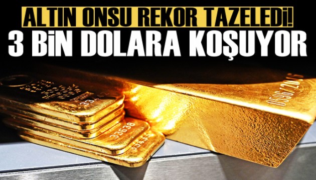 Altının ons fiyatı rekor yenileyerek 3 bin dolara doğru ilerliyor
