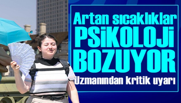 Uzman isimden kritik uyarı! Artan sıcaklıklar ruhsal hastalıkları artırıyor