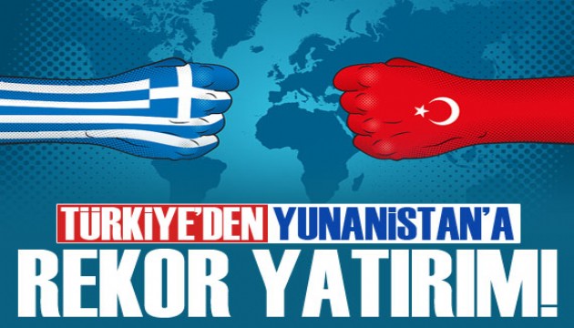 Türkiye'den Yunanistan'a rekor yatırım!