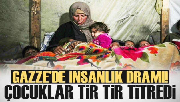 Gazze'de insanlık dramı! Çocuklar tir tir titredi