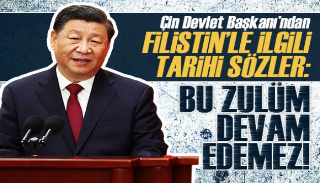 Çin Devlet Başkanı: Filistin'deki zulüm devam edemez!