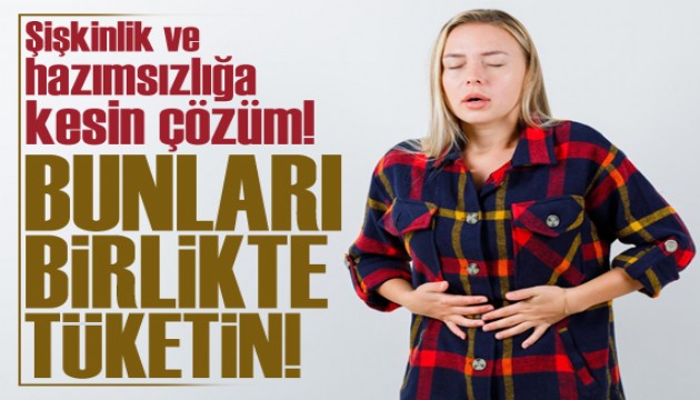 Şişkinlik ve hazımsızlığa kesin çözüm! Bunları birlikte tüketin
