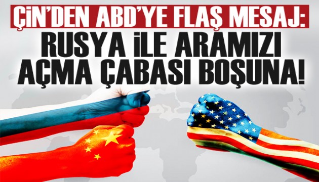 Çin: ABD'nin, Rusya ile aramızı açma çabası boşuna