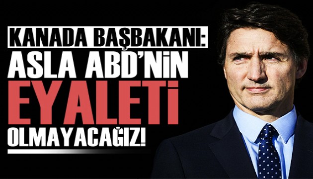 Kanada Başbakanı: Kanada asla ABD'nin 51. eyaleti olmayacak!