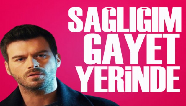 Kıvanç Tatlıtuğ sağlık durumuyla ilgili konuştu