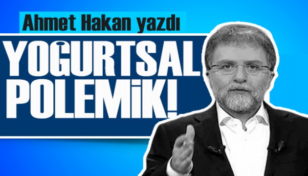 Ahmet Hakan yazdı: Yoğurtsal polemik