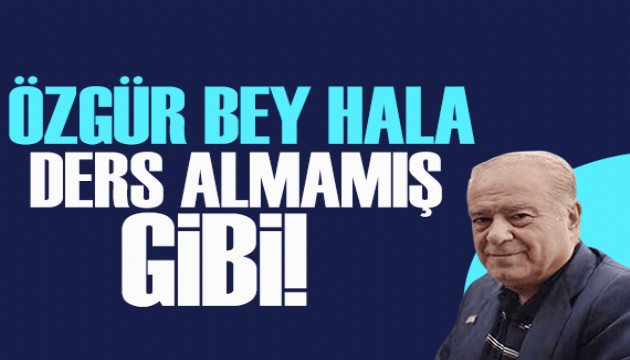 Rahmi Turan yazdı: Özgür Bey hala ders almamış gibi!