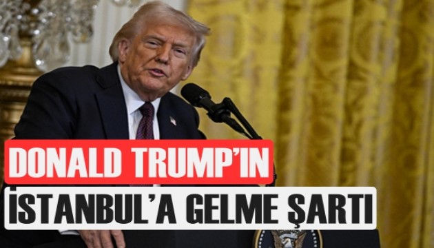 Donald Trump'ın İstanbul'a gelme şartı belli oldu