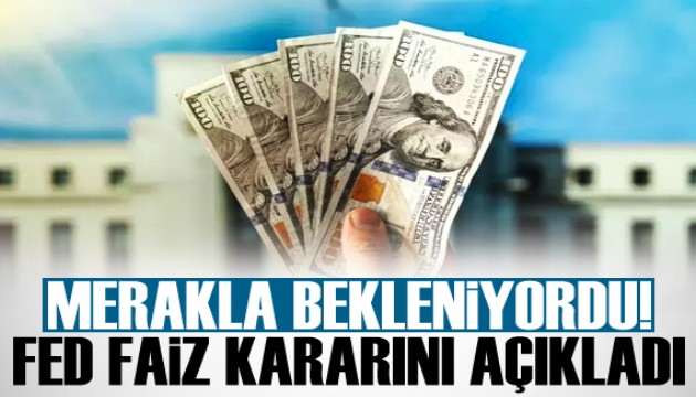 Piyasalar merakla bekliyordu! Fed kritik faiz kararını açıkladı