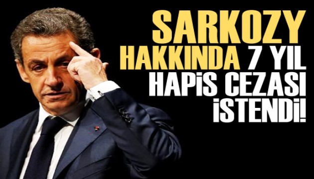 Sarkozy hakkında 7 yıl hapis cezası istendi