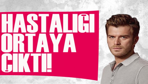 Kıvanç Tatlıtuğ'un hastalığı ortaya çıktı! Yıllardır gizliyormuş