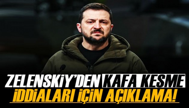 Zelenskiy'den 'kafa kesme' iddiaları için açıklama!