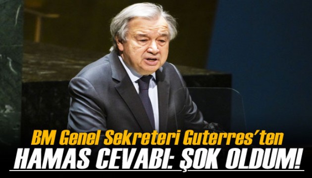 BM Genel Sekreteri Guterres'ten Hamas cevabı: Şok oldum!