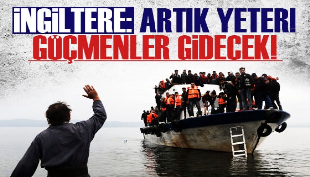 İngiltere'den flaş açıklama: Artık yeter, göçmenler gidecek!