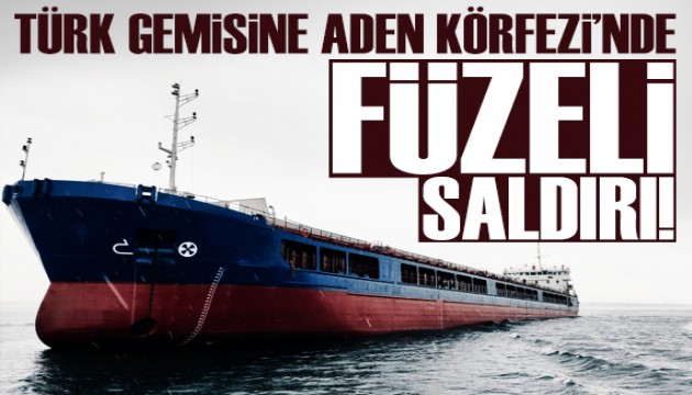 Türk gemisine Aden Körfezi’nde füzeli saldırı!