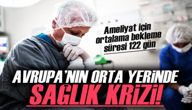 Avrupa'nın orta yerinde sağlık krizi! Ameliyat için ortalama bekleme süresi 122 gün