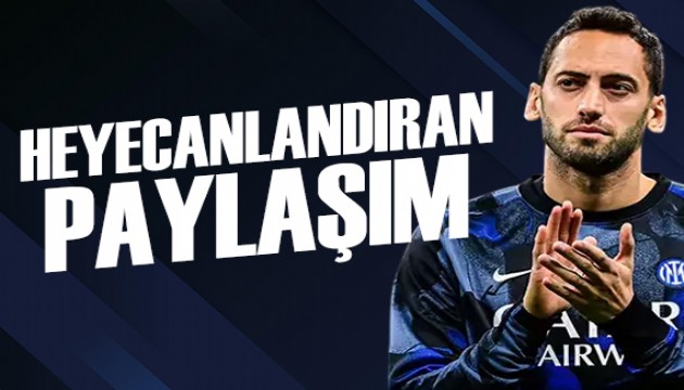 Hakan Çalhanoğlu'ndan heyecanlandıran paylaşım