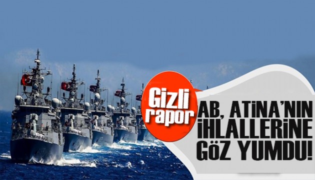 Gizli rapor: AB Atina'nın Ege'deki ihlallerine göz yumdu