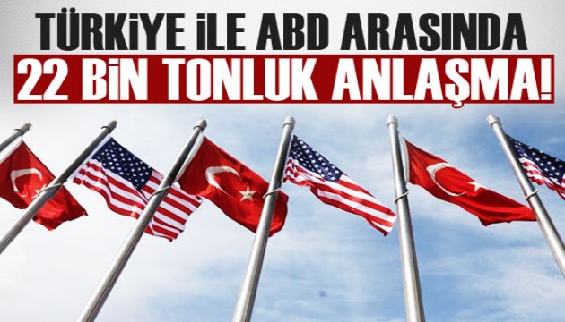 Türkiye ile ABD arasında 22 bin tonluk anlaşma! imzalar atıldı