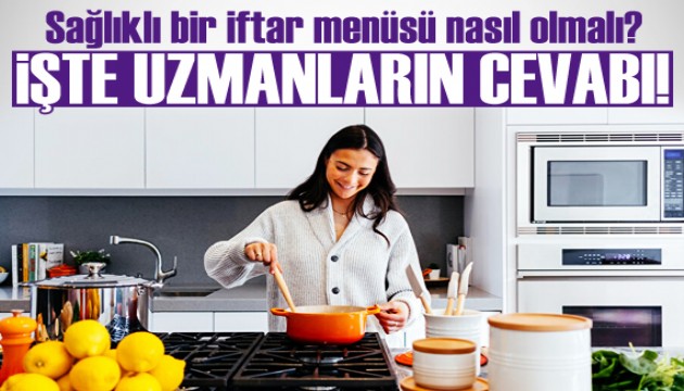 Sağlıklı bir iftar menüsü nasıl olmalı? İşte uzamanların cevabı