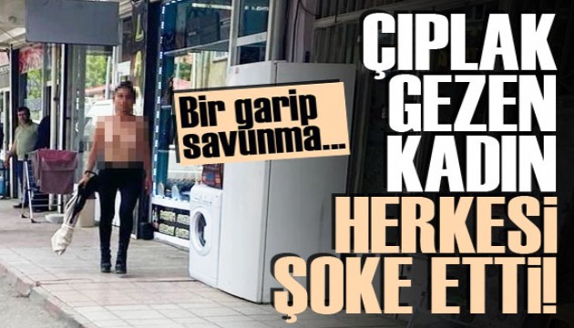 Ağrı'da çıplak gezen kadın herkesi şoke etti