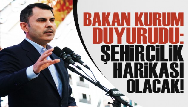 Murat Kurum açıkladı: Bölgenin şehircilik harikası olacak
